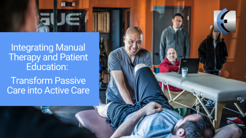 Integrating Manual Therapy and Patient Education: Transform Passive Care into Active Care